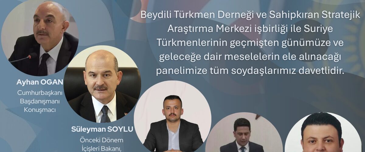 PANELE DAVET: “DÜNDEN BUGÜNE SURİYE TÜRKMENLERİNİN MEVCUT DURUMU VE GELECEĞİ”