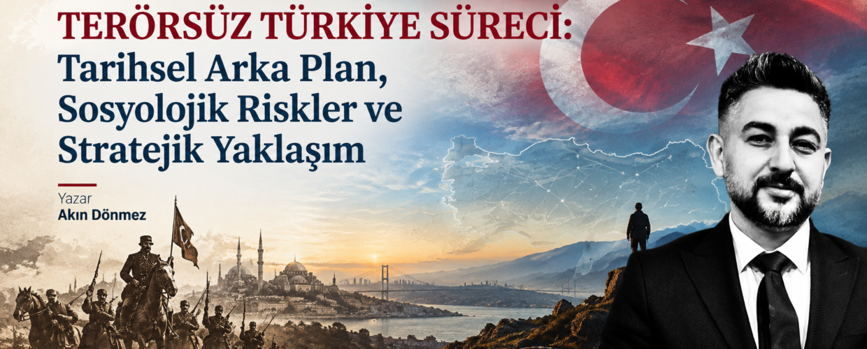 TERÖRSÜZ TÜRKİYE SÜRECİ: TARİHSEL ARKA PLAN, SOSYOLOJİK RİSKLER VE STRATEJİK YAKLAŞIM