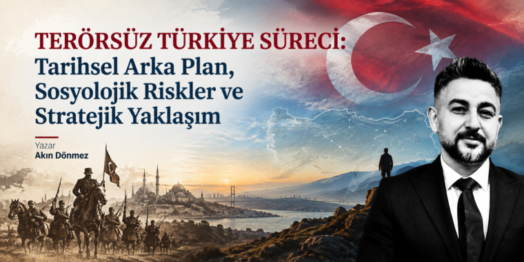 TERÖRSÜZ TÜRKİYE SÜRECİ: TARİHSEL ARKA PLAN, SOSYOLOJİK RİSKLER VE STRATEJİK YAKLAŞIM