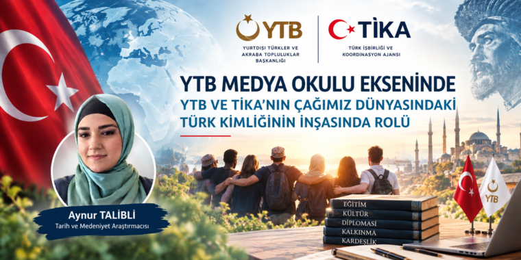 YTB MEDYA OKULU EKSENİNDE YTB VE TİKA’NIN ÇAĞIMIZ DÜNYASINDA TÜRK KİMLİĞİNİN İNŞASINDAKİ ROLLERİ