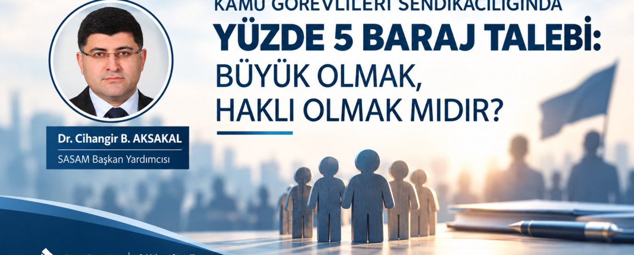 KAMU GÖREVLİLERİ SENDİKACILIĞINDA YÜZDE 5 BARAJ TALEBİ: BÜYÜK OLMAK, HAKLI OLMAK MIDIR? 