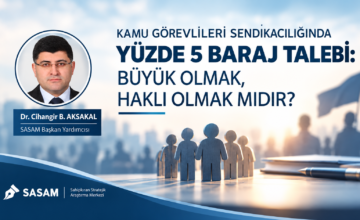 KAMU GÖREVLİLERİ SENDİKACILIĞINDA YÜZDE 5 BARAJ TALEBİ: BÜYÜK OLMAK, HAKLI OLMAK MIDIR? 