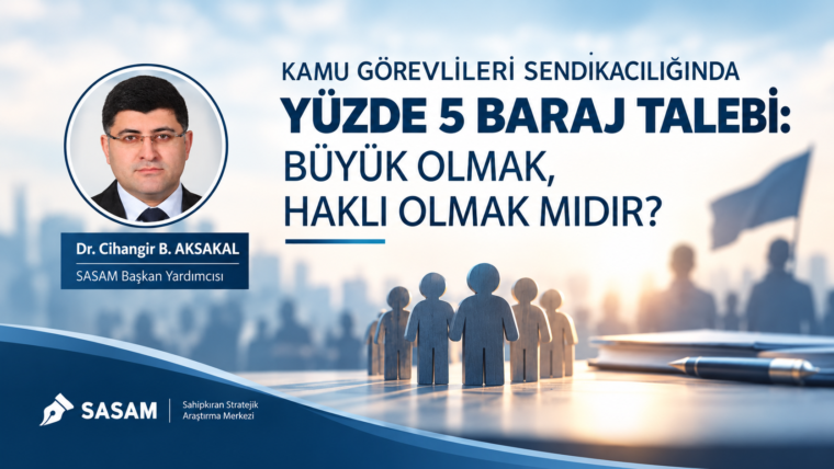 KAMU GÖREVLİLERİ SENDİKACILIĞINDA YÜZDE 5 BARAJ TALEBİ: BÜYÜK OLMAK, HAKLI OLMAK MIDIR? 