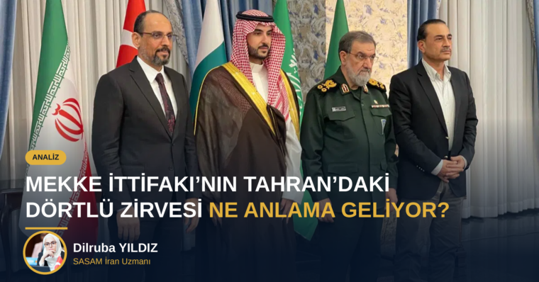 MEKKE İTTİFAKI’NIN TAHRAN’DAKİ DÖRTLÜ ZİRVESİ NE ANLAMA GELİYOR? 