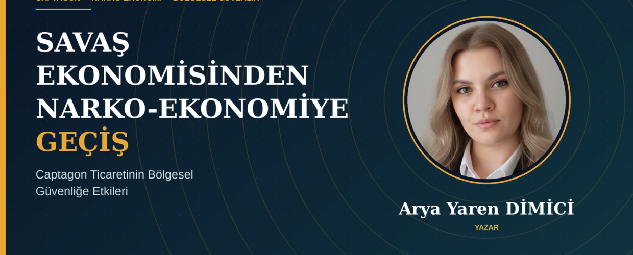 SAVAŞ EKONOMİSİNDEN NARKO-EKONOMİYE GEÇİŞ: CAPTAGON TİCARETİNİN BÖLGESEL GÜVENLİĞE ETKİLERİ
