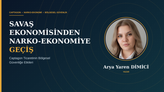SAVAŞ EKONOMİSİNDEN NARKO-EKONOMİYE GEÇİŞ: CAPTAGON TİCARETİNİN BÖLGESEL GÜVENLİĞE ETKİLERİ